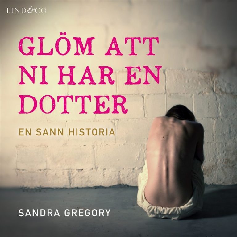 Glöm att ni har en dotter: En sann historia